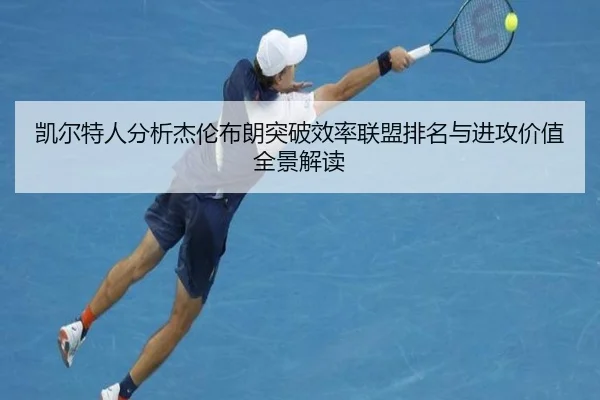 凯尔特人分析杰伦布朗突破效率联盟排名与进攻价值全景解读