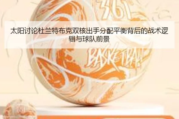 太阳讨论杜兰特布克双核出手分配平衡背后的战术逻辑与球队前景 | kaiyun